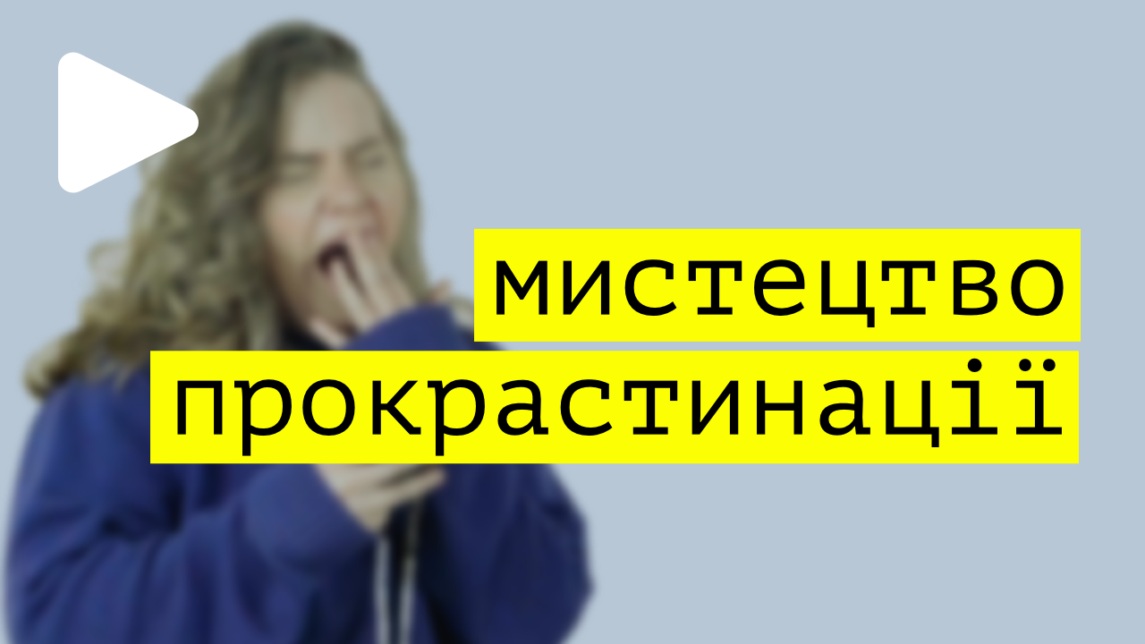 МИСТЕЦТВО ПРОКРАСТИНАЦІЇ. Як отримати від неї користь?